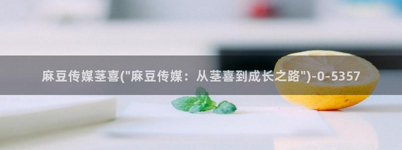 www.麻豆精品：麻豆传媒茎喜(\
